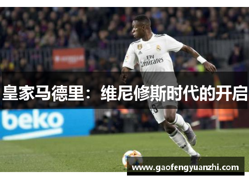 皇家马德里:维尼修斯时代的开启 皇家马德里:维尼修斯时代的开启