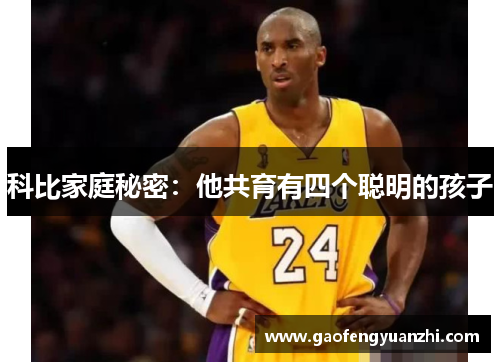 科比家庭秘密：他共育有四个聪明的孩子