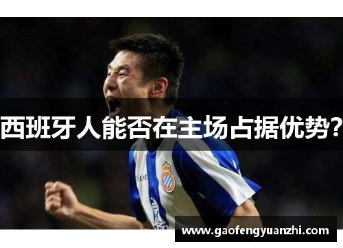 西班牙人能否在主场占据优势？